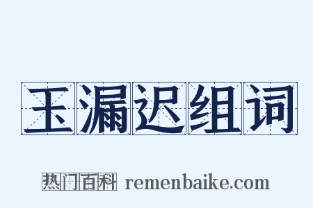 玉漏迟组词是什么意思的图片